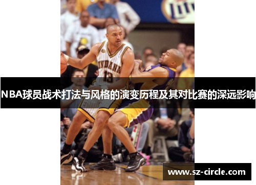 NBA球员战术打法与风格的演变历程及其对比赛的深远影响